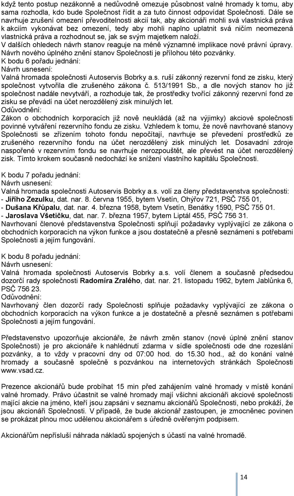 práva a rozhodnout se, jak se svým majetkem naloží. V dalších ohledech návrh stanov reaguje na méně významné implikace nové právní úpravy.