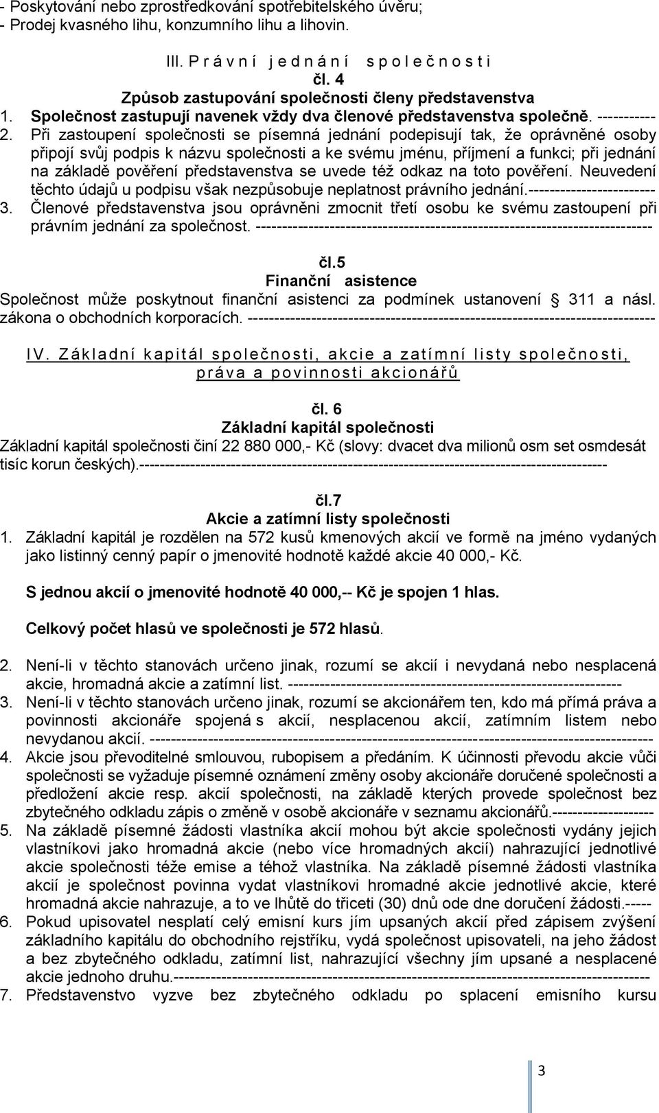 Při zastoupení společnosti se písemná jednání podepisují tak, že oprávněné osoby připojí svůj podpis k názvu společnosti a ke svému jménu, příjmení a funkci; při jednání na základě pověření
