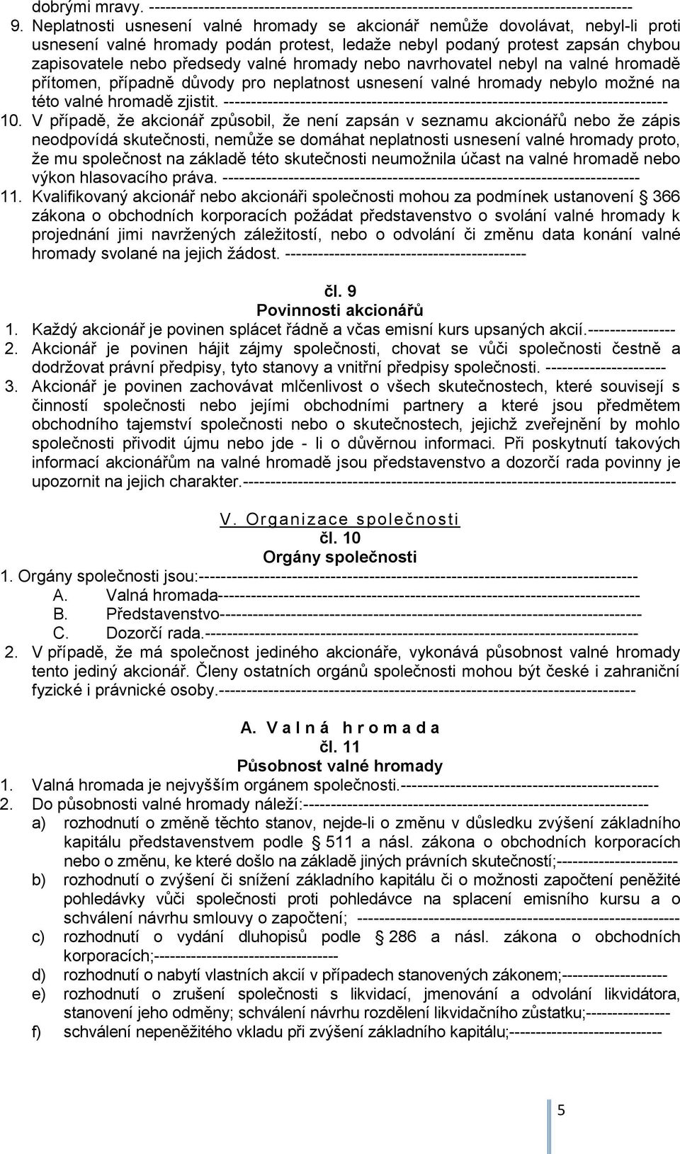 hromady nebo navrhovatel nebyl na valné hromadě přítomen, případně důvody pro neplatnost usnesení valné hromady nebylo možné na této valné hromadě zjistit.