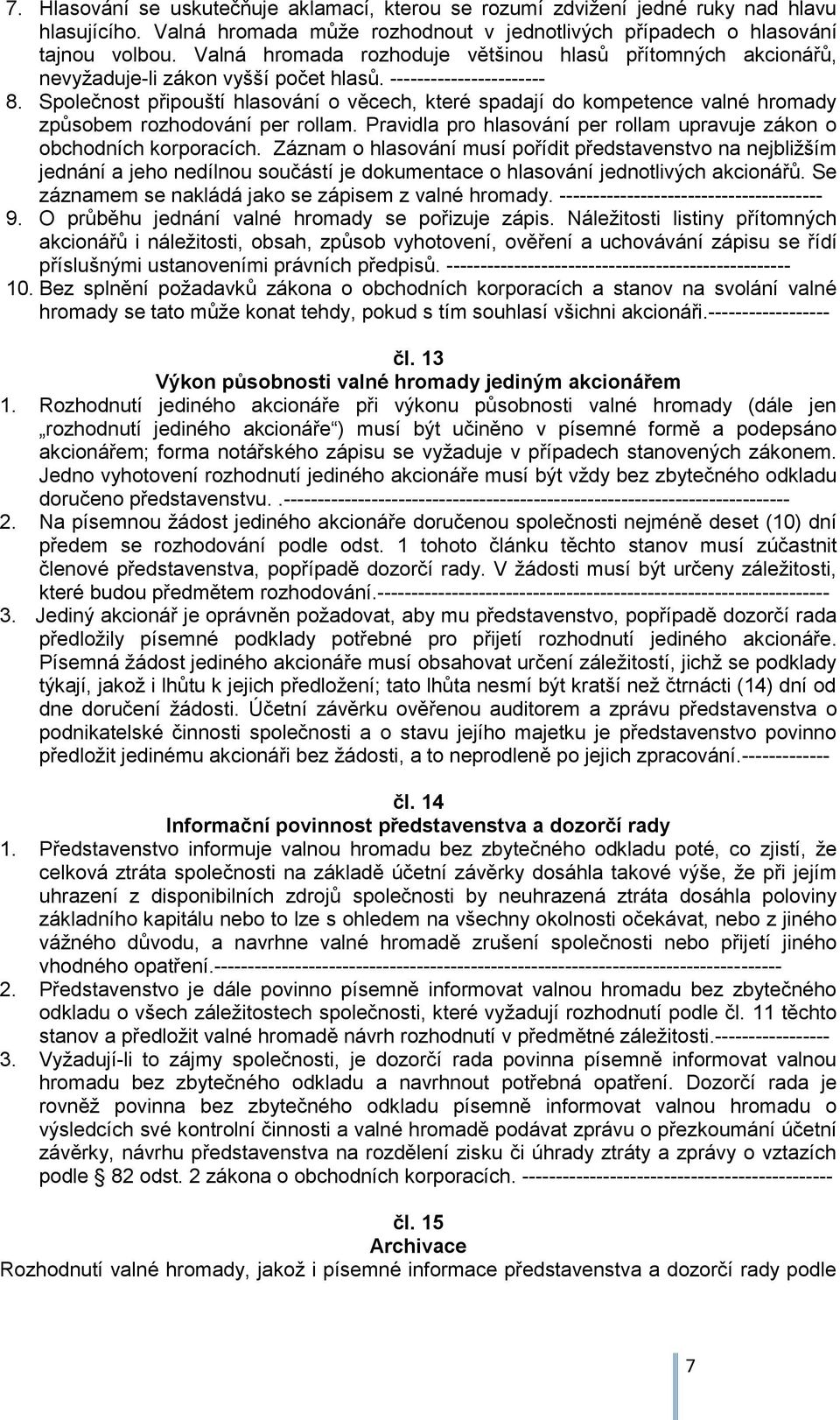 Společnost připouští hlasování o věcech, které spadají do kompetence valné hromady způsobem rozhodování per rollam. Pravidla pro hlasování per rollam upravuje zákon o obchodních korporacích.