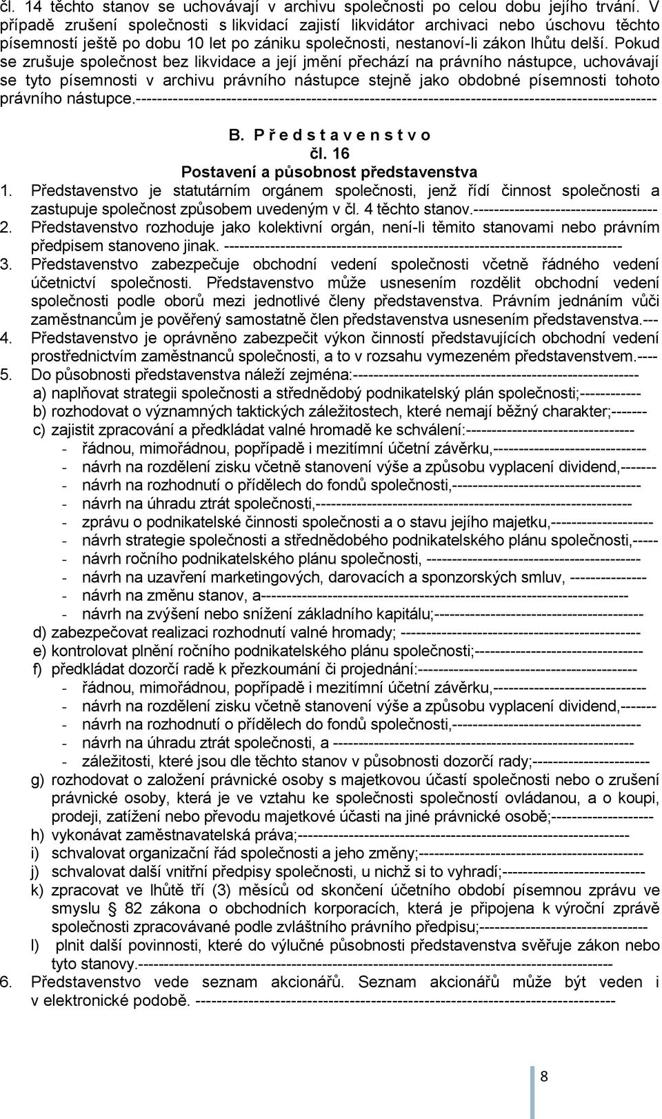 Pokud se zrušuje společnost bez likvidace a její jmění přechází na právního nástupce, uchovávají se tyto písemnosti v archivu právního nástupce stejně jako obdobné písemnosti tohoto právního nástupce.