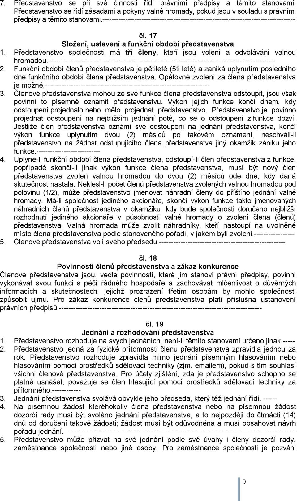 Představenstvo společnosti má tři členy, kteří jsou voleni a odvoláváni valnou hromadou.----------------------------------------------------------------------------------------------- 2.