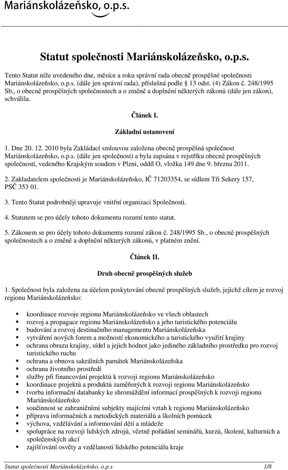 2010 byla Zakládací smlouvou založena obecně prospěšná společnost Mariánskolázeňsko, o.p.s. (dále jen společnost) a byla zapsána v rejstříku obecně prospěšných společností, vedeného Krajským soudem v Plzni, oddíl O, vložka 149 dne 9.