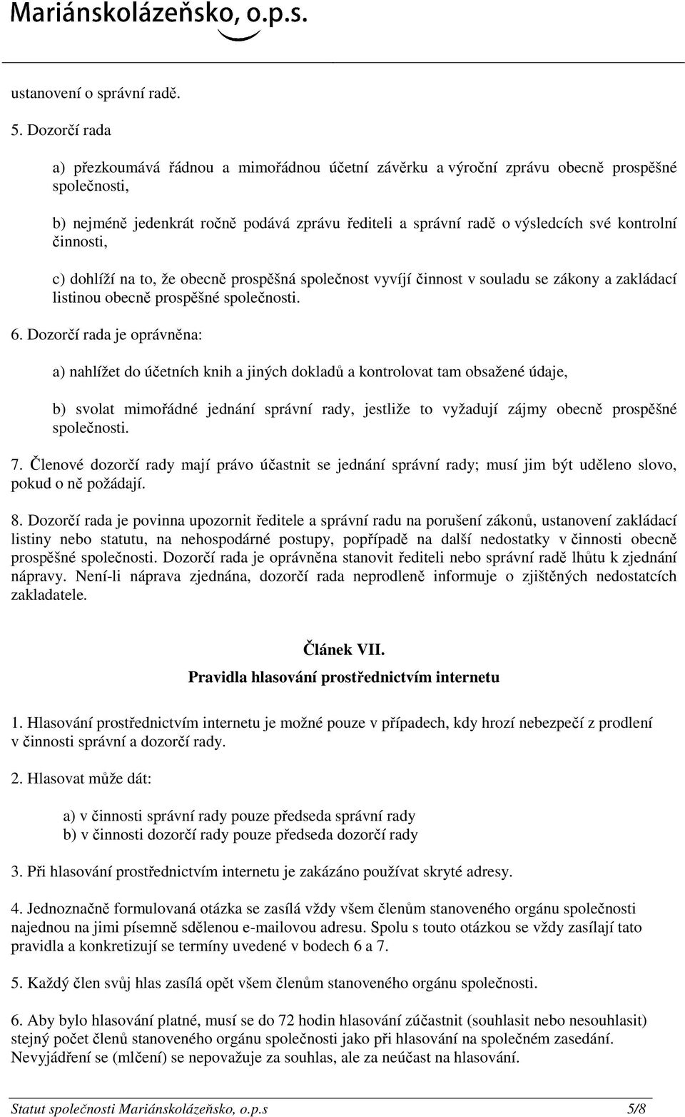 kontrolní činnosti, c) dohlíží na to, že obecně prospěšná společnost vyvíjí činnost v souladu se zákony a zakládací listinou obecně prospěšné společnosti. 6.