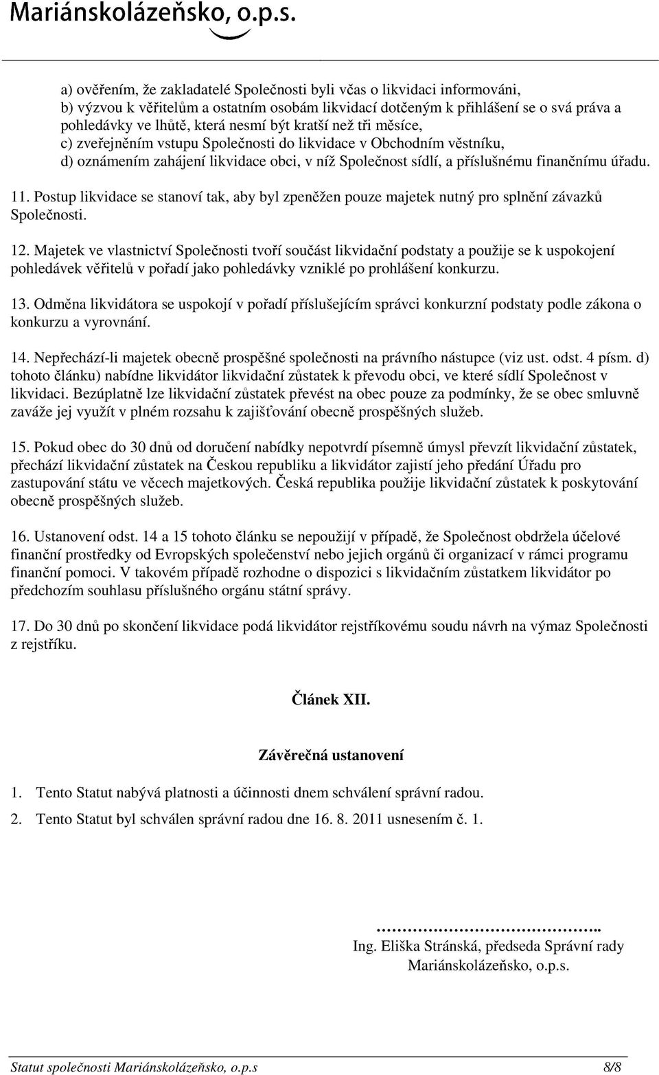 Postup likvidace se stanoví tak, aby byl zpeněžen pouze majetek nutný pro splnění závazků Společnosti. 12.
