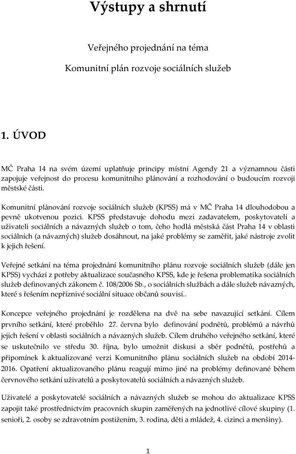 Komunitní plánování rozvoje sociálních služeb (KPSS) má v MČ Praha 14 dlouhodobou a pevně ukotvenou pozici.