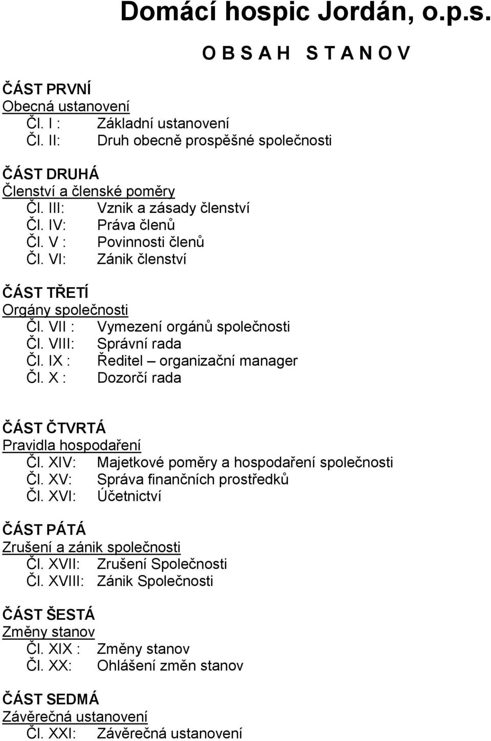 IX : Ředitel organizační manager Čl. X : Dozorčí rada ČÁST ČTVRTÁ Pravidla hospodaření Čl. XIV: Majetkové poměry a hospodaření společnosti Čl. XV: Správa finančních prostředků Čl.