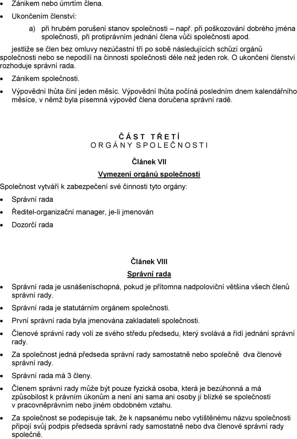 Zánikem společnosti. Výpovědní lhůta činí jeden měsíc. Výpovědní lhůta počíná posledním dnem kalendářního měsíce, v němž byla písemná výpověď člena doručena správní radě.
