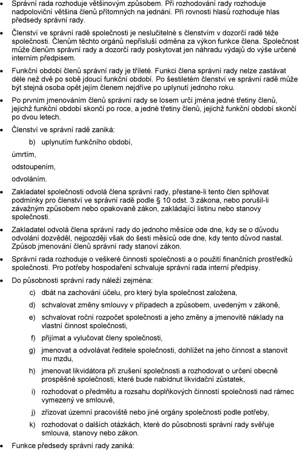 Společnost může členům správní rady a dozorčí rady poskytovat jen náhradu výdajů do výše určené interním předpisem. Funkční období členů správní rady je tříleté.