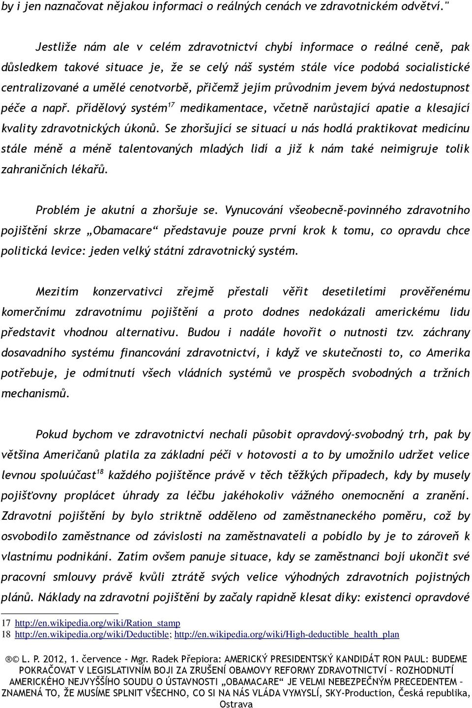 přičemž jejím průvodním jevem bývá nedostupnost péče a např. přídělový systém 17 medikamentace, včetně narůstající apatie a klesající kvality zdravotnických úkonů.