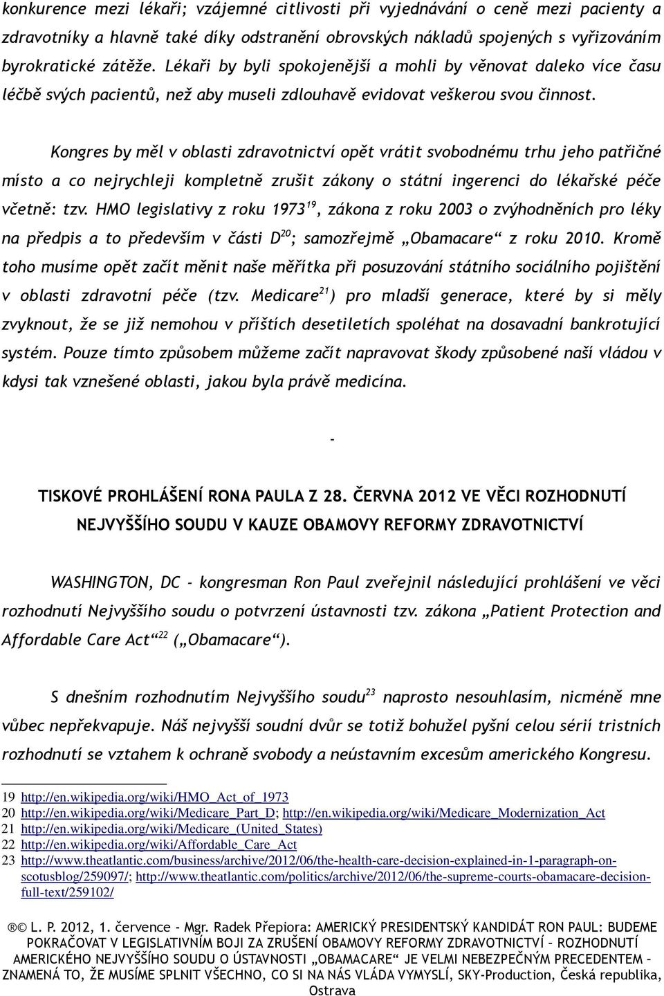 Kongres by měl v oblasti zdravotnictví opět vrátit svobodnému trhu jeho patřičné místo a co nejrychleji kompletně zrušit zákony o státní ingerenci do lékařské péče včetně: tzv.