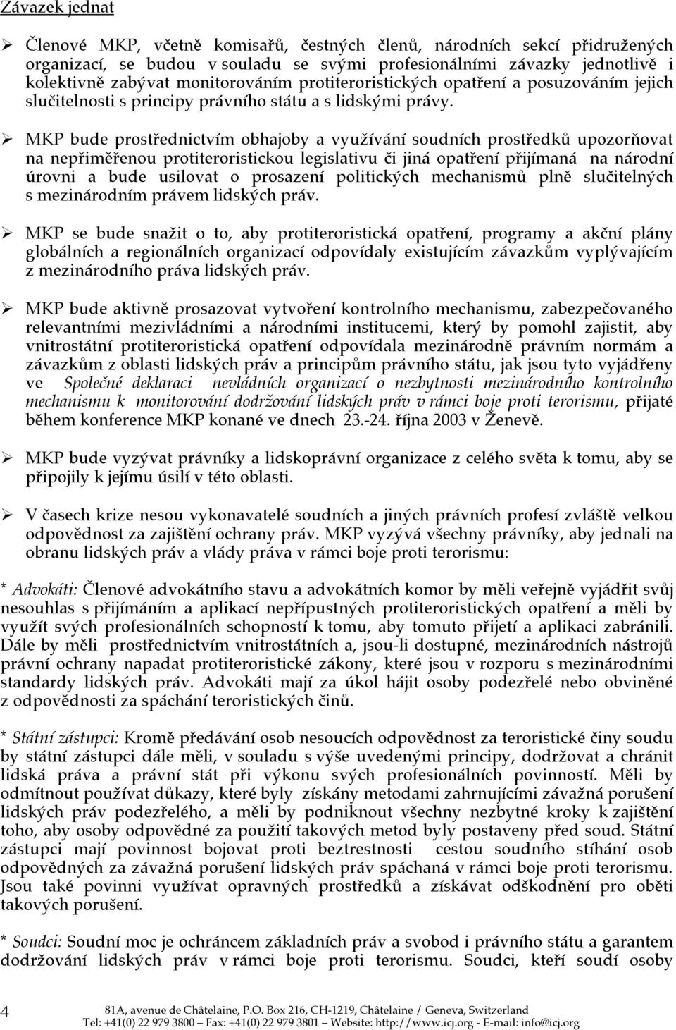 MKP bude prostřednictvím obhajoby a využívání soudních prostředků upozorňovat na nepřiměřenou protiteroristickou legislativu či jiná opatření přijímaná na národní úrovni a bude usilovat o prosazení
