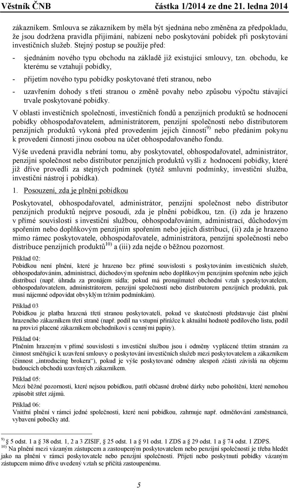 obchodu, ke kterému se vztahují pobídky, - přijetím nového typu pobídky poskytované třetí stranou, nebo - uzavřením dohody s třetí stranou o změně povahy nebo způsobu výpočtu stávající trvale