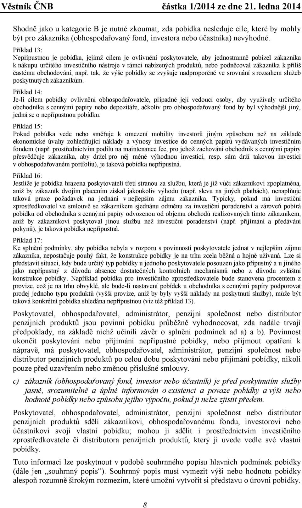 zákazníka k příliš častému obchodování, např. tak, že výše pobídky se zvyšuje nadproporčně ve srovnání s rozsahem služeb poskytnutých zákazníkům.