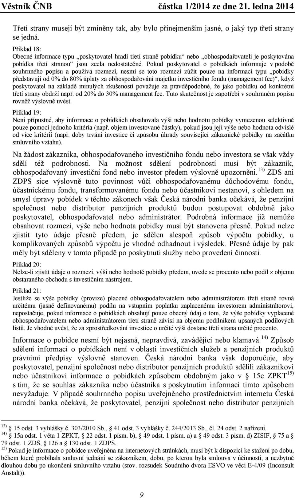 Pokud poskytovatel o pobídkách informuje v podobě souhrnného popisu a používá rozmezí, nesmí se toto rozmezí zúžit pouze na informaci typu pobídky představují od 0% do 80% úplaty za obhospodařování