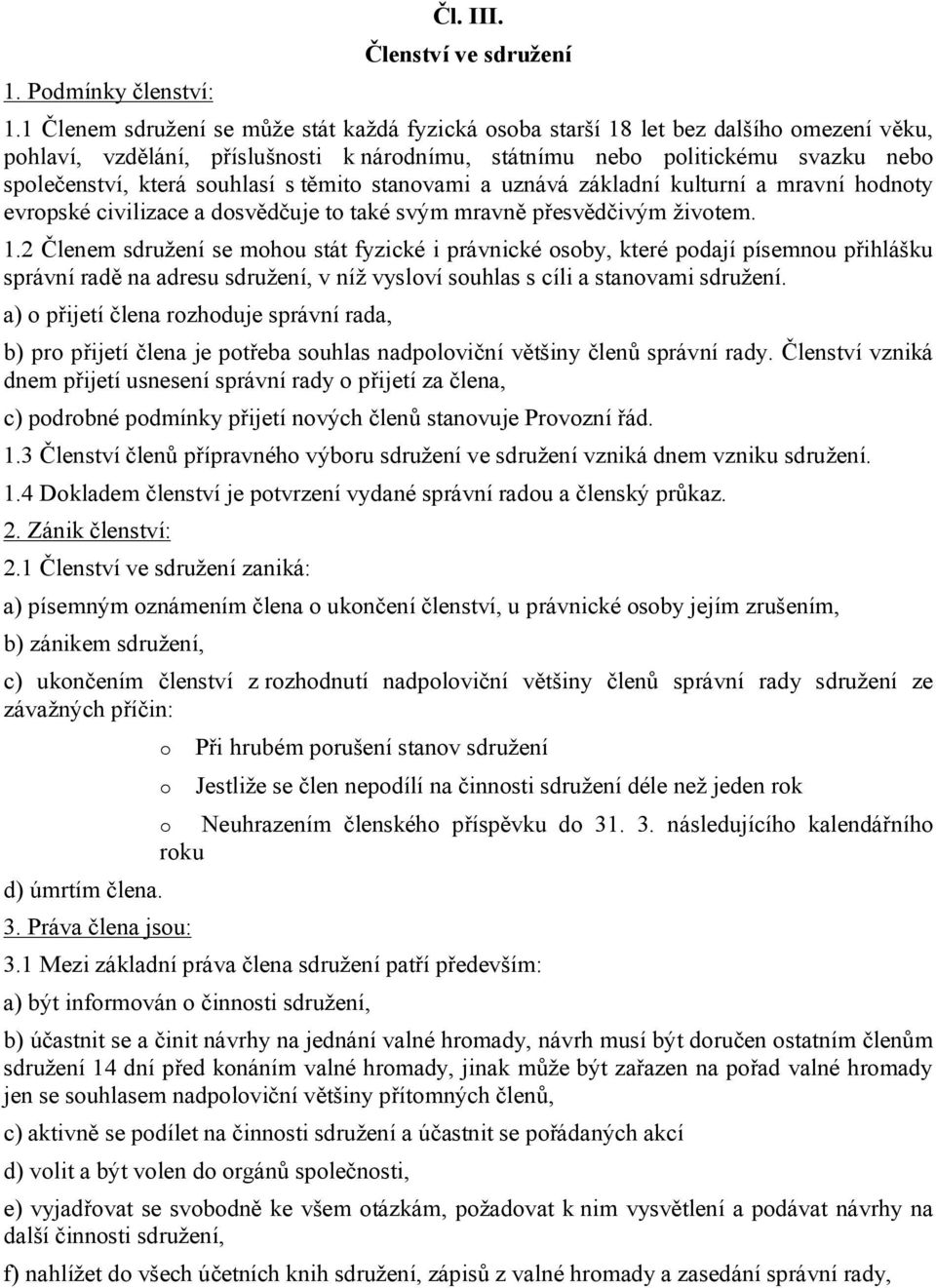 souhlasí s těmito stanovami a uznává základní kulturní a mravní hodnoty evropské civilizace a dosvědčuje to také svým mravně přesvědčivým životem. 1.