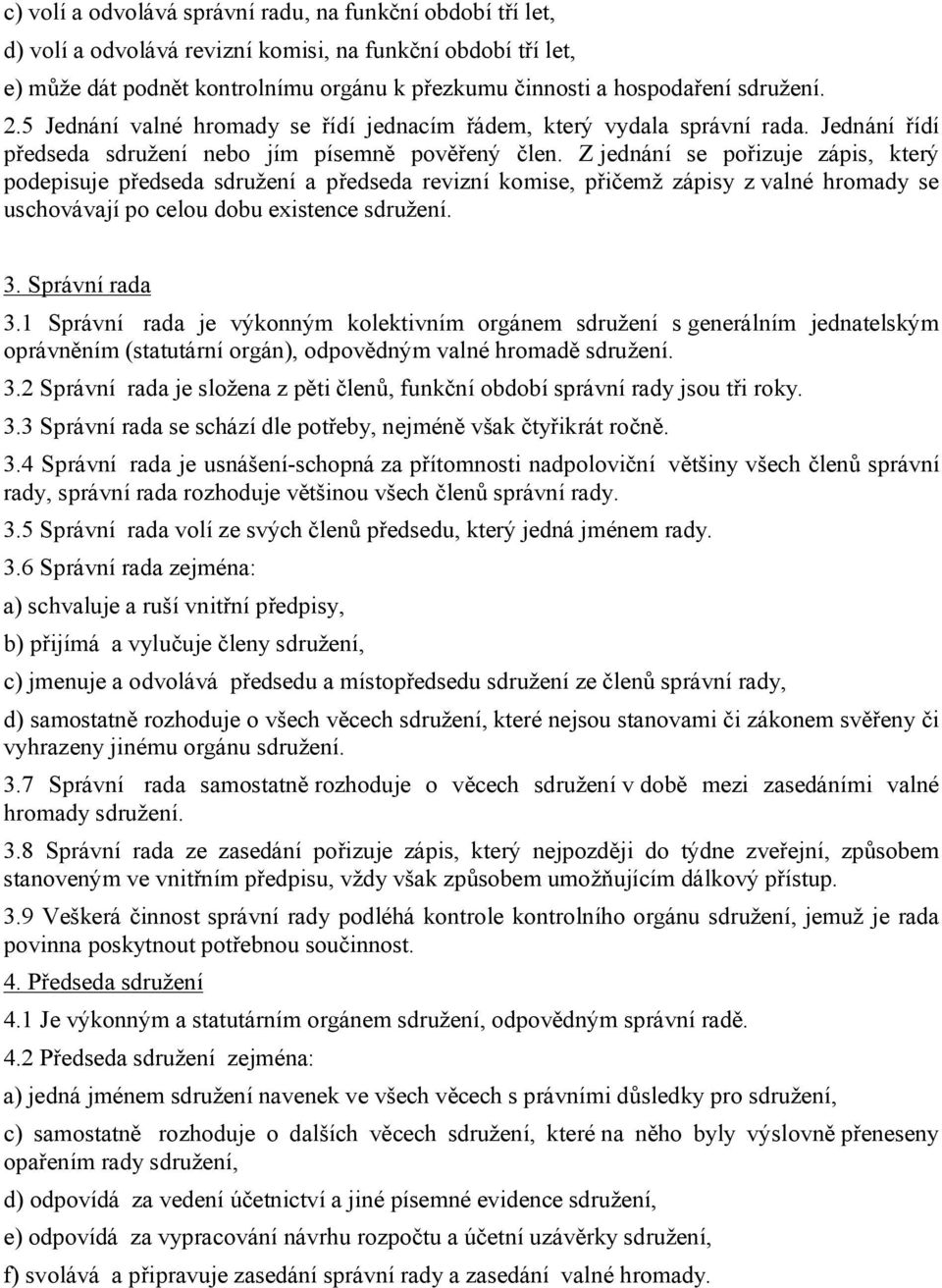 Z jednání se pořizuje zápis, který podepisuje předseda sdružení a předseda revizní komise, přičemž zápisy z valné hromady se uschovávají po celou dobu existence sdružení. 3. Správní rada 3.