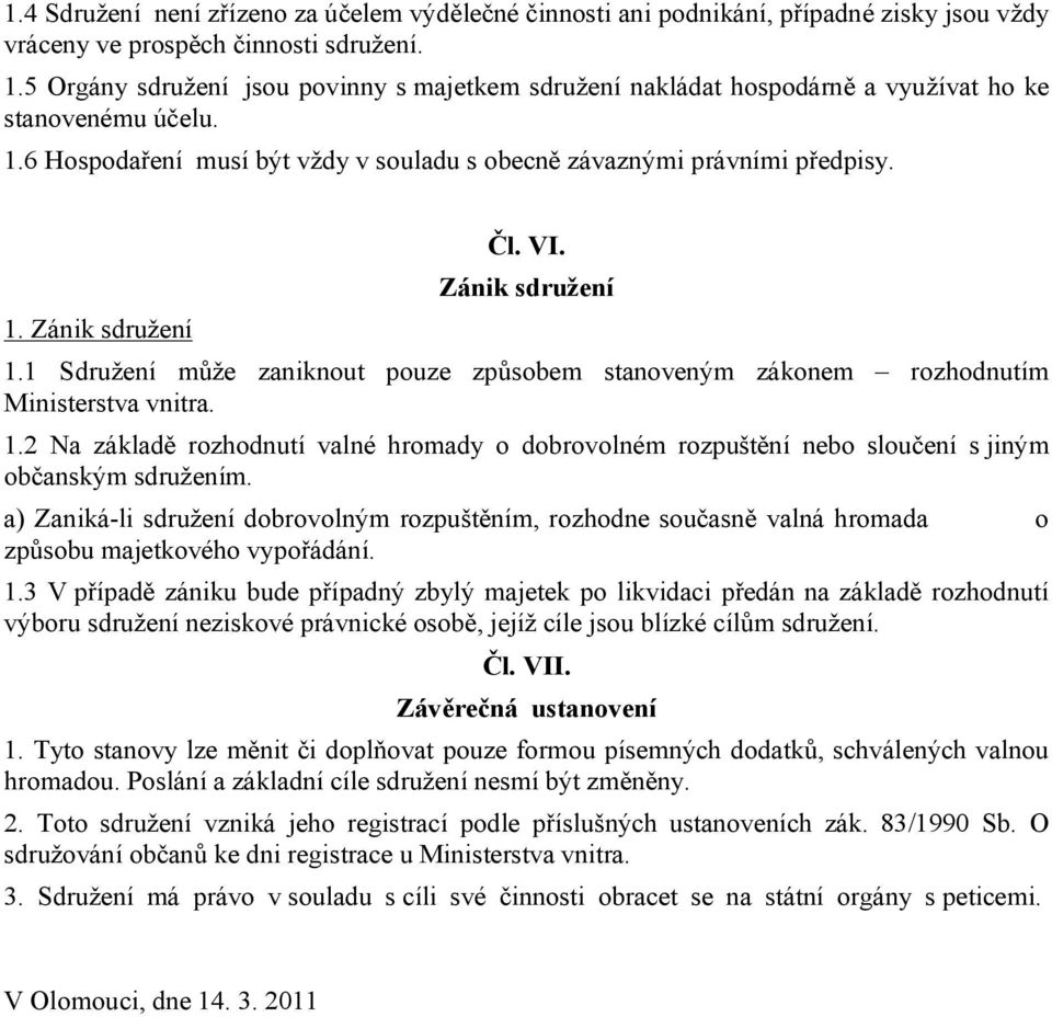 VI. Zánik sdružení 1.1 Sdružení může zaniknout pouze způsobem stanoveným zákonem rozhodnutím Ministerstva vnitra. 1.2 Na základě rozhodnutí valné hromady o dobrovolném rozpuštění nebo sloučení s jiným občanským sdružením.