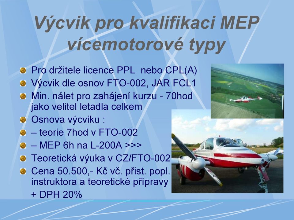 nálet pro zahájení kurzu - 70hod jako velitel letadla celkem Osnova výcviku : teorie