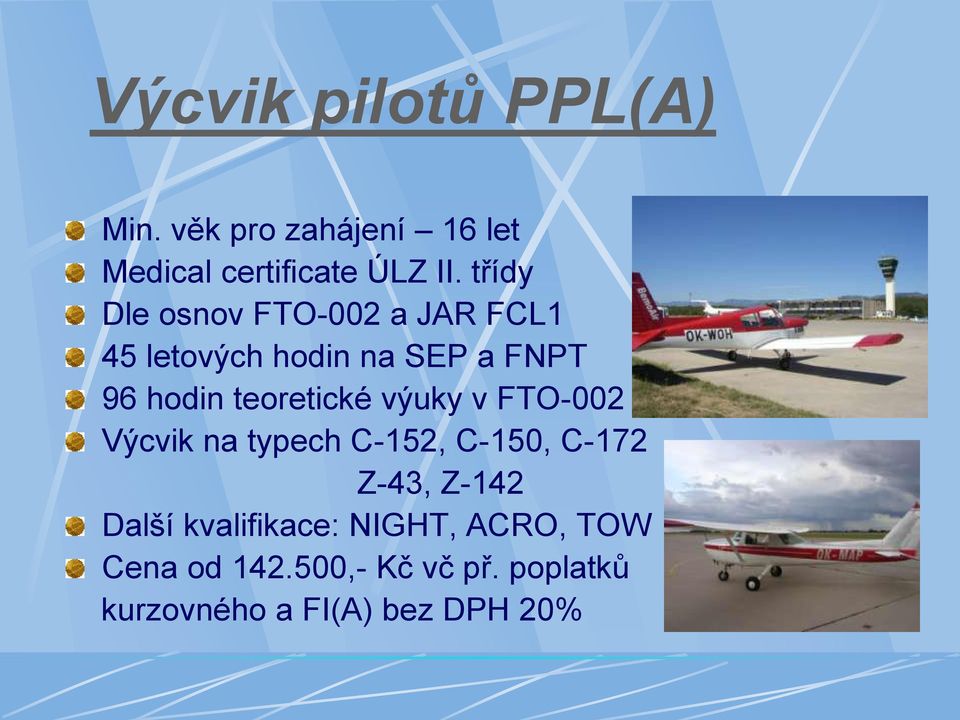 teoretické výuky v FTO-002 Výcvik na typech C-152, C-150, C-172 Z-43, Z-142 Další