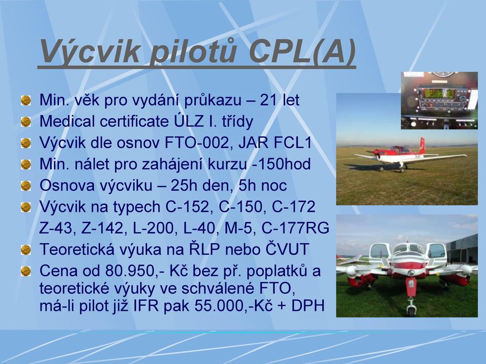 nálet pro zahájení kurzu -150hod Osnova výcviku 25h den, 5h noc Výcvik na typech C-152, C-150, C-172