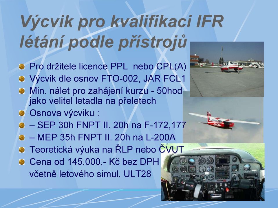nálet pro zahájení kurzu - 50hod jako velitel letadla na přeletech Osnova výcviku : SEP 30h