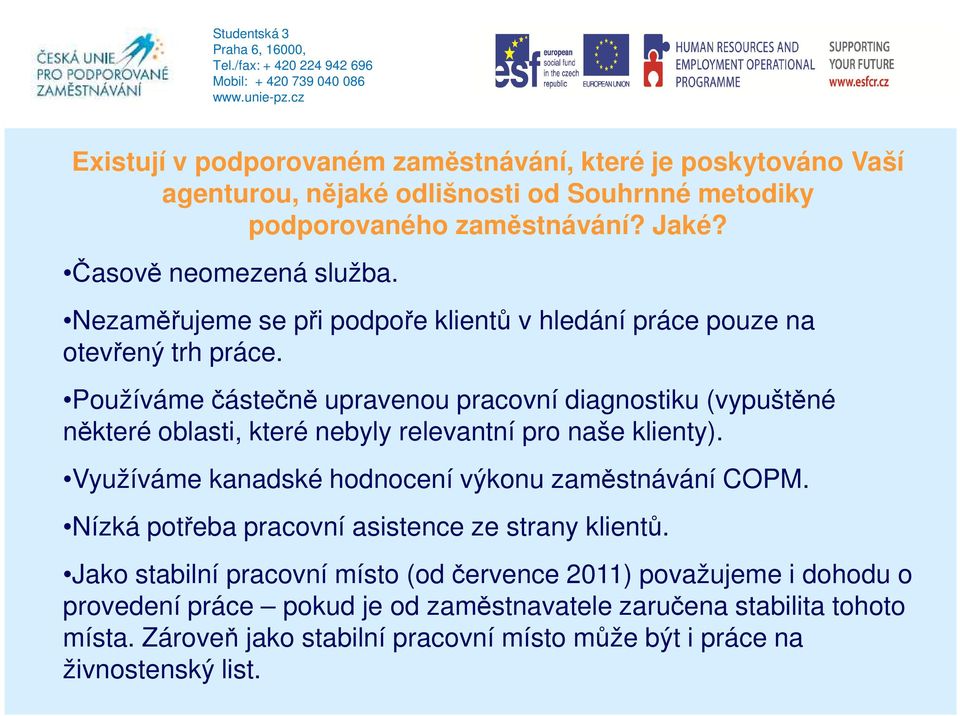 Používáme částečně upravenou pracovní diagnostiku (vypuštěné některé oblasti, které nebyly relevantní pro naše klienty). Využíváme kanadské hodnocení výkonu zaměstnávání COPM.