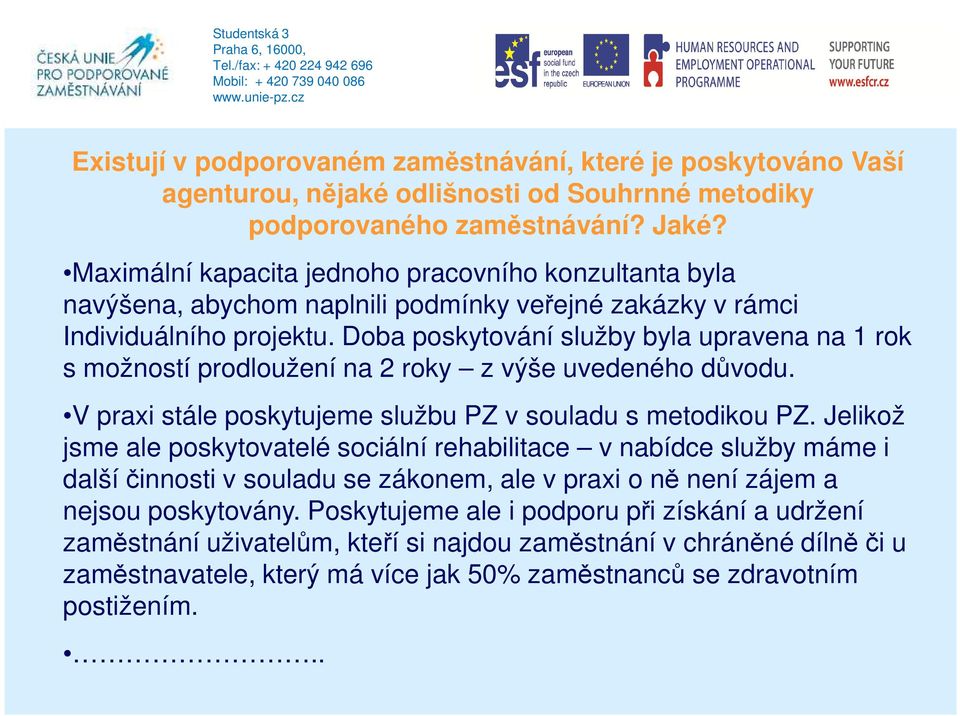 Doba poskytování služby byla upravena na 1 rok s možností prodloužení na 2 roky z výše uvedeného důvodu. V praxi stále poskytujeme službu PZ v souladu s metodikou PZ.