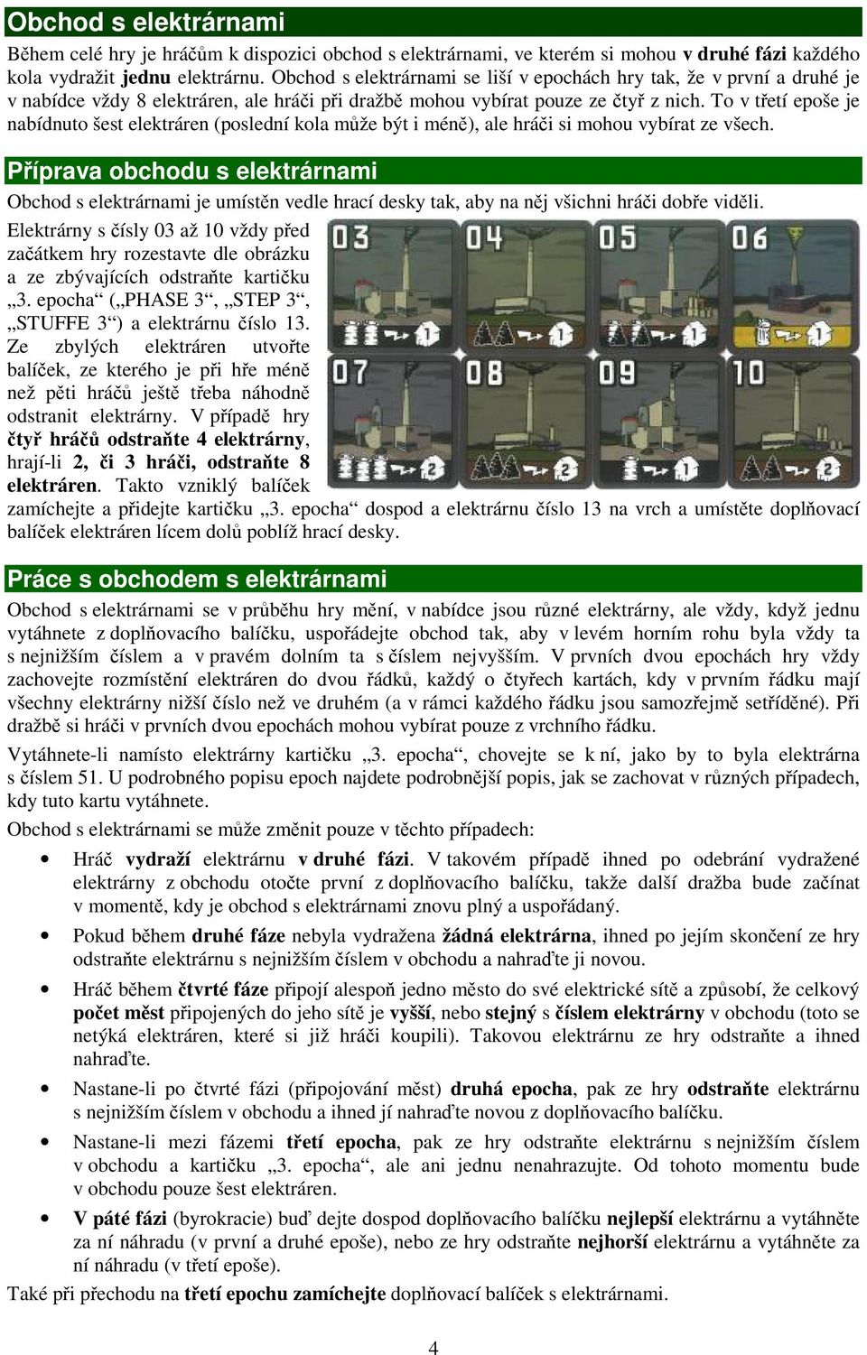 To v třetí epoše je nabídnuto šest elektráren (poslední kola může být i méně), ale hráči si mohou vybírat ze všech.