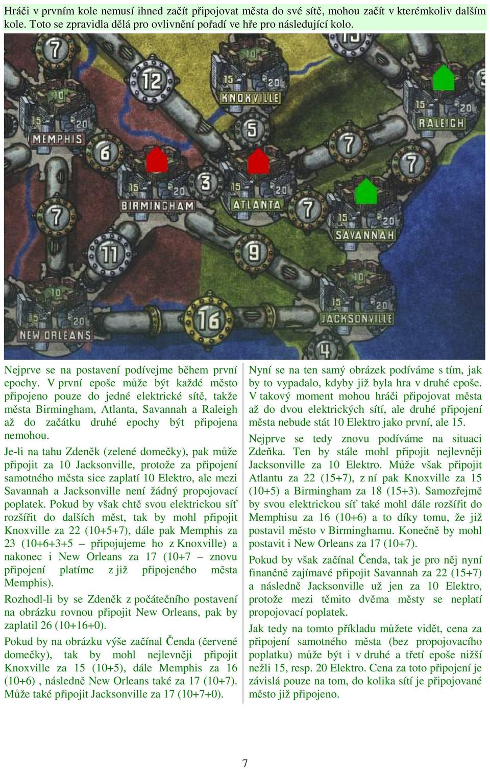 V první epoše může být každé město připojeno pouze do jedné elektrické sítě, takže města Birmingham, Atlanta, Savannah a Raleigh až do začátku druhé epochy být připojena nemohou.