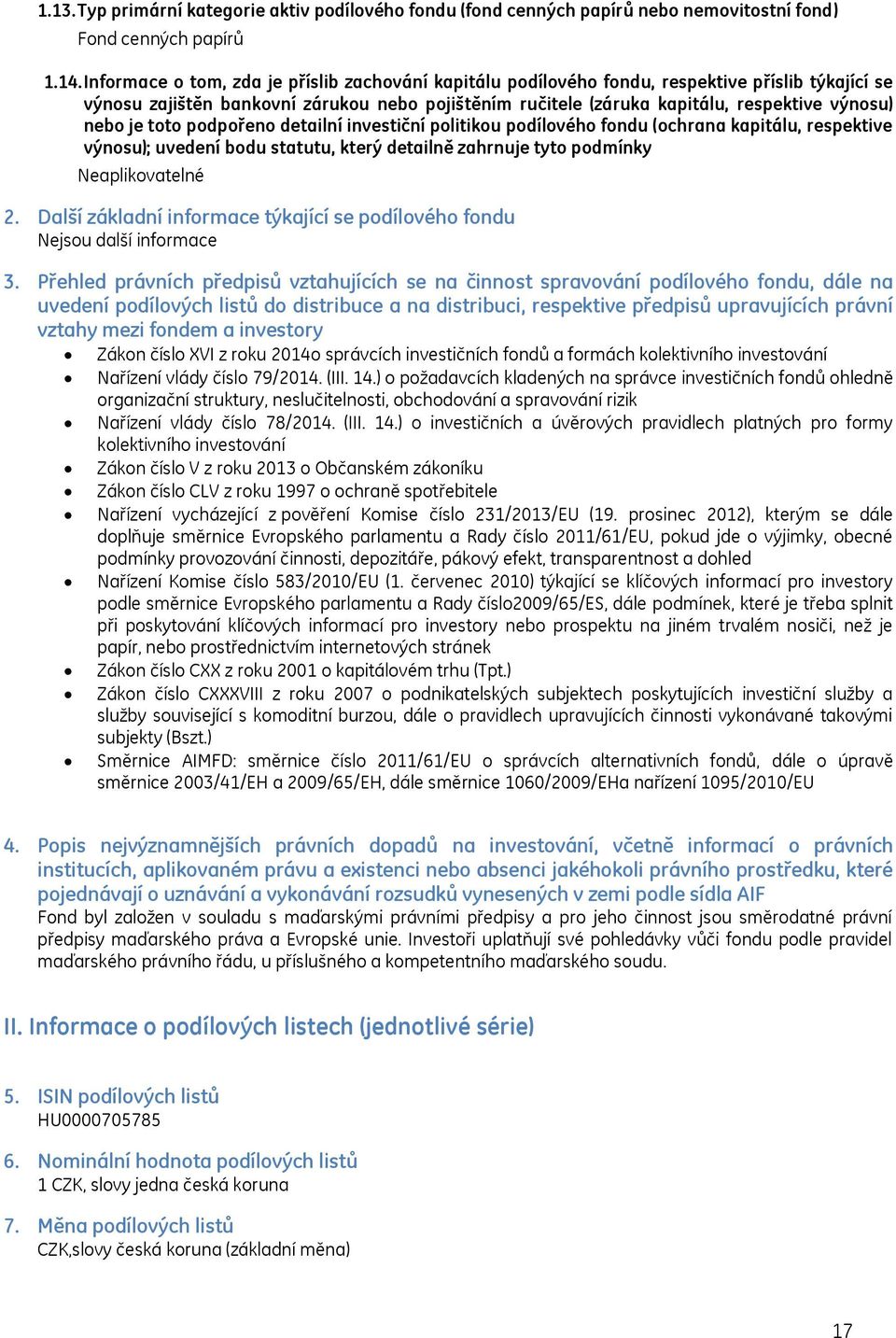 je toto podpořeno detailní investiční politikou podílového fondu (ochrana kapitálu, respektive výnosu); uvedení bodu statutu, který detailně zahrnuje tyto podmínky 2.