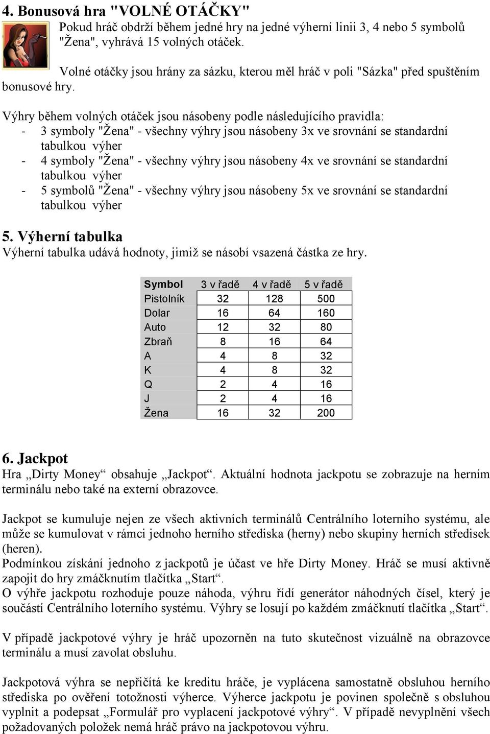 Výhry během volných otáček jsou násobeny podle následujícího pravidla: - 3 symboly "Žena" - všechny výhry jsou násobeny 3x ve srovnání se standardní - 4 symboly "Žena" - všechny výhry jsou násobeny