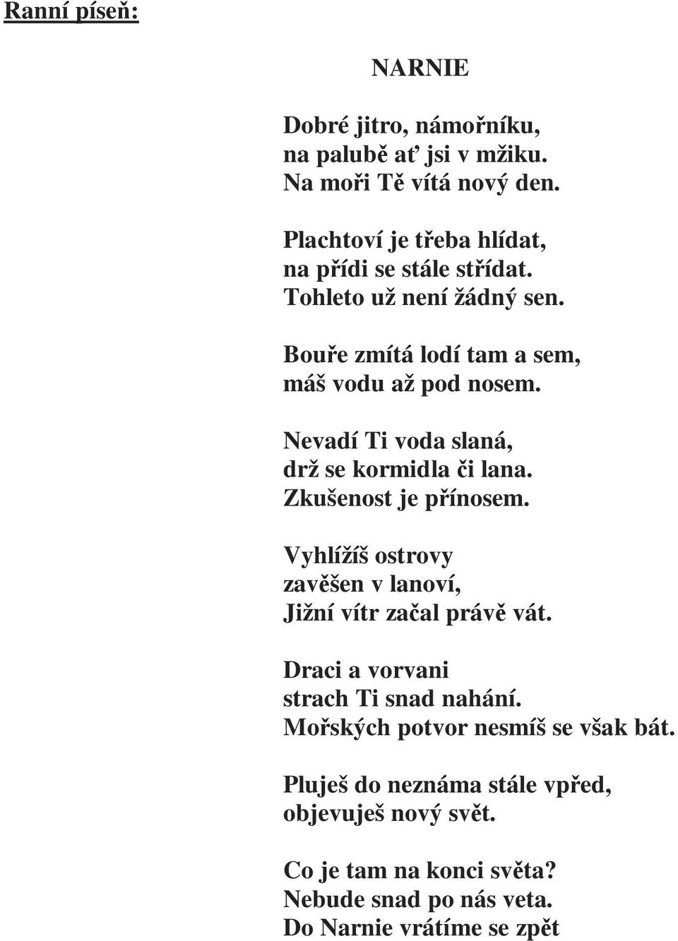 Nevadí Ti voda slaná, drž se kormidla či lana. Zkušenost je přínosem. Vyhlížíš ostrovy zavěšen v lanoví, Jižní vítr začal právě vát.