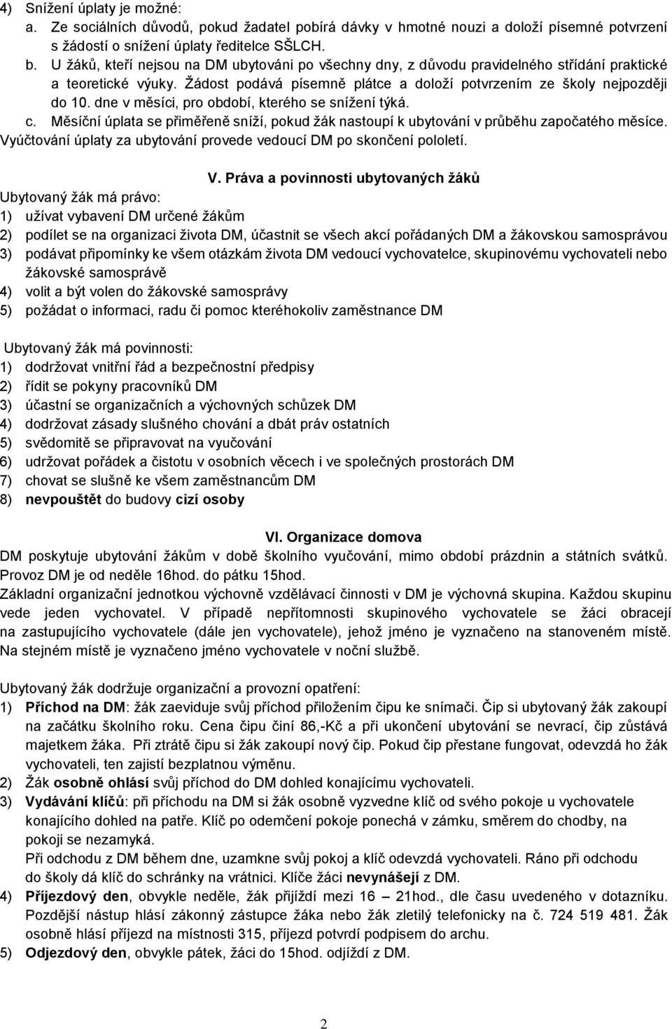 dne v měsíci, pro období, kterého se snížení týká. c. Měsíční úplata se přiměřeně sníží, pokud žák nastoupí k ubytování v průběhu započatého měsíce.