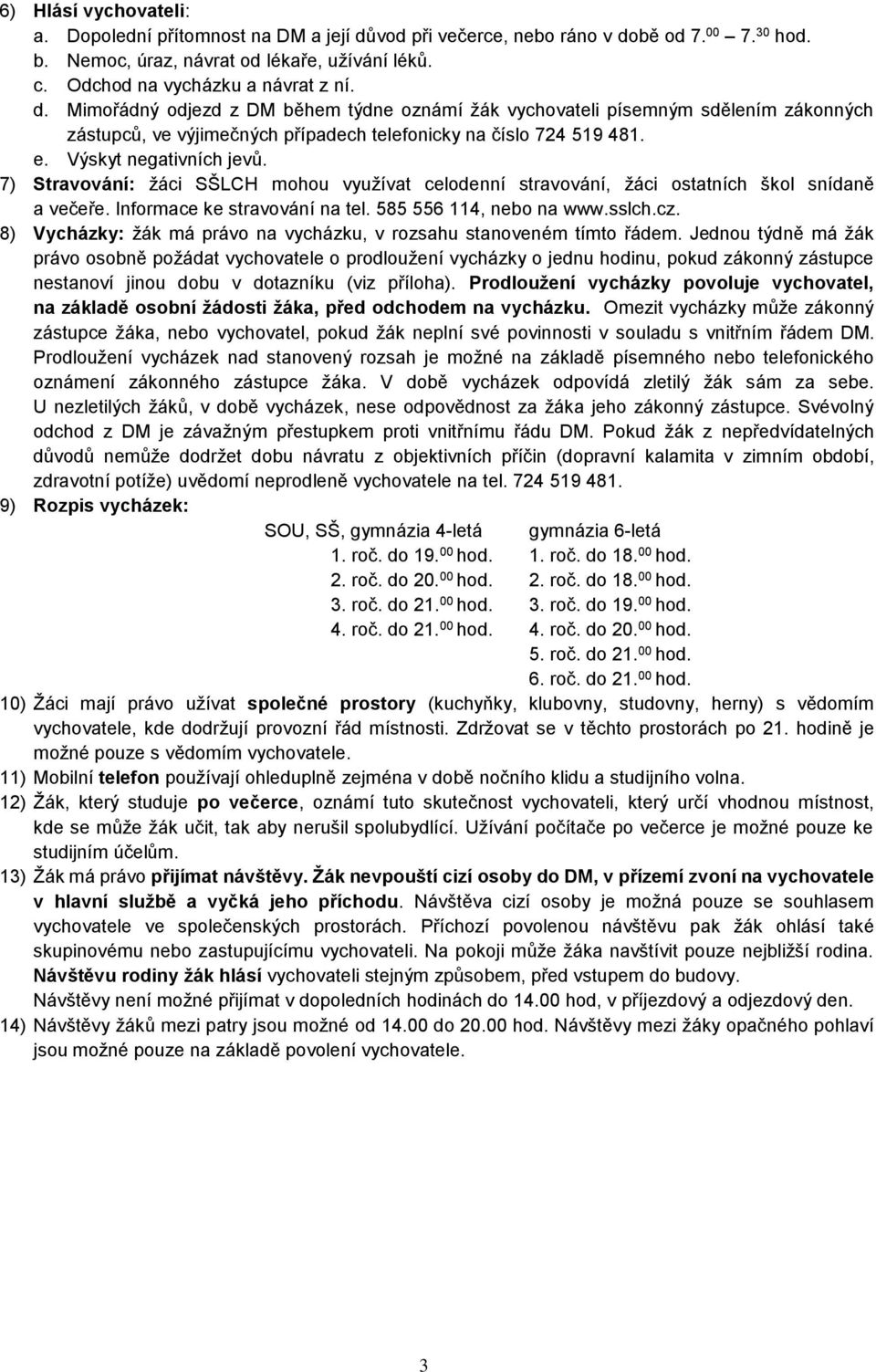 7) Stravování: žáci SŠLCH mohou využívat celodenní stravování, žáci ostatních škol snídaně a večeře. Informace ke stravování na tel. 585 556 114, nebo na www.sslch.cz.