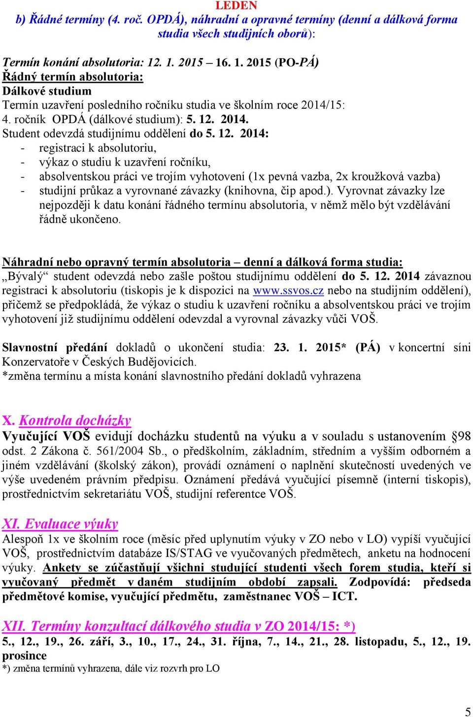 12. 2014: - registraci k absolutoriu, - výkaz o studiu k uzavření ročníku, - absolventskou práci ve trojím vyhotovení (1x pevná vazba, 2x kroužková vazba) - studijní průkaz a vyrovnané závazky