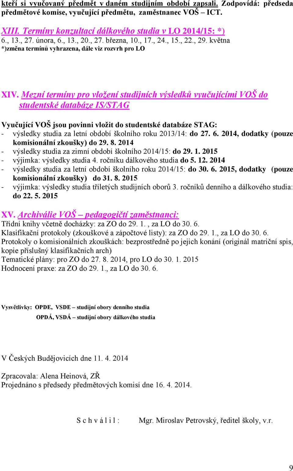 Mezní termíny pro vložení studijních výsledků vyučujícími VOŠ do studentské databáze IS/STAG Vyučující VOŠ jsou povinni vložit do studentské databáze STAG: - výsledky studia za letní období školního