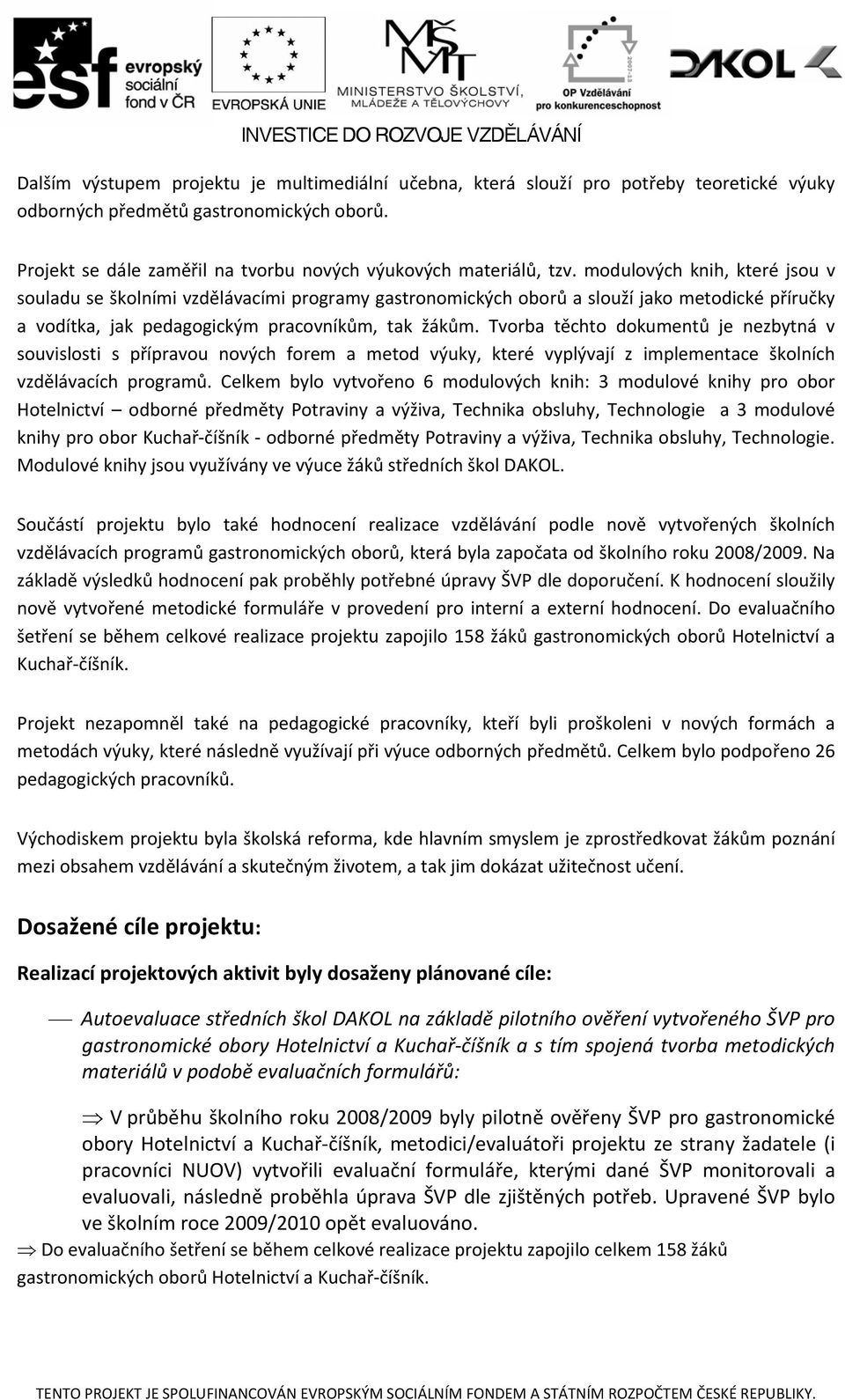 Tvorba těchto dokumentů je nezbytná v souvislosti s přípravou nových forem a metod výuky, které vyplývají z implementace školních vzdělávacích programů.