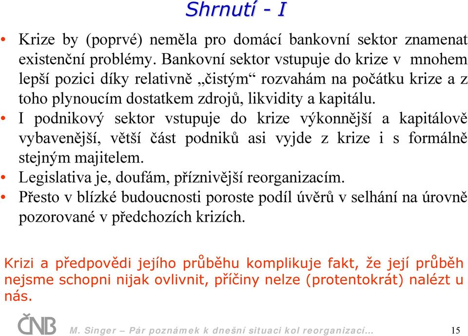 I podnikový sektor vstupuje do krize výkonnější a kapitálově vybavenější, větší část podniků asi vyjde z krize i s formálně stejným majitelem.