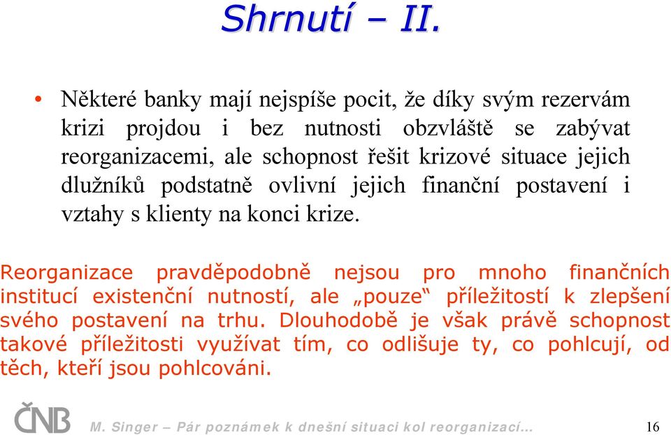 krizové situace jejich dlužníků podstatně ovlivní jejich finanční postavení i vztahy s klienty na konci krize.