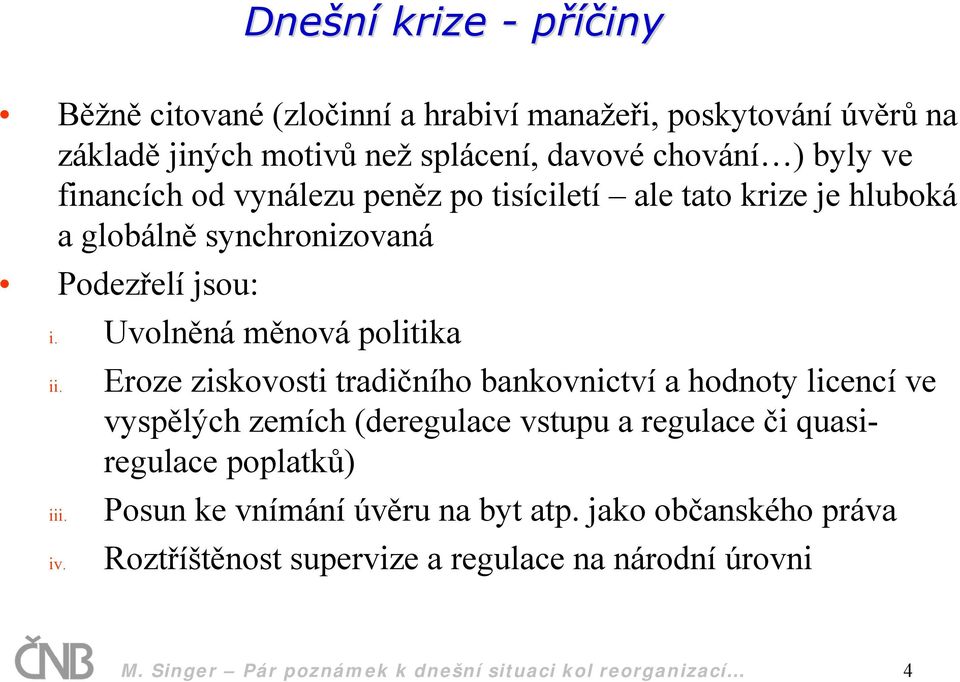 Eroze ziskovosti tradičního bankovnictví a hodnoty licencí ve vyspělých zemích (deregulace vstupu a regulace či quasiregulace poplatků) Posun ke