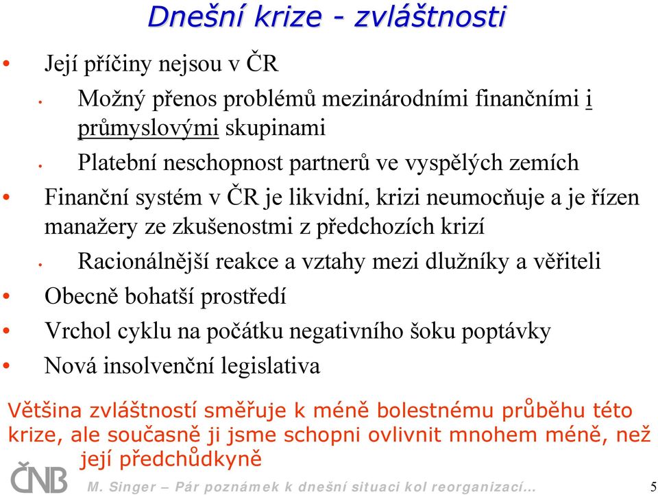 dlužníky a věřiteli Obecně bohatší prostředí Vrchol cyklu na počátku negativního šoku poptávky Nová insolvenční legislativa Většina zvláštností směřuje k méně