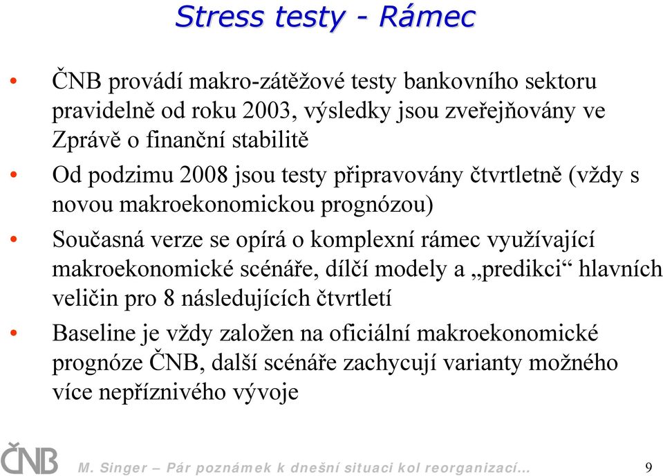 využívající makroekonomické scénáře, dílčí modely a predikci hlavních veličin pro 8 následujících čtvrtletí Baseline je vždy založen na oficiální