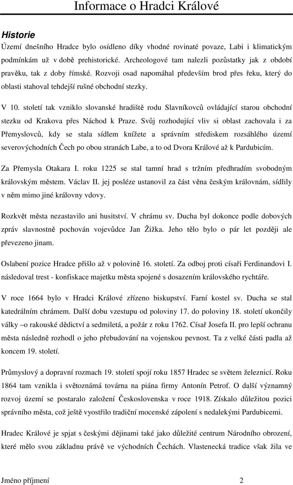 století tak vzniklo slovanské hradiště rodu Slavníkovců ovládající starou obchodní stezku od Krakova přes Náchod k Praze.