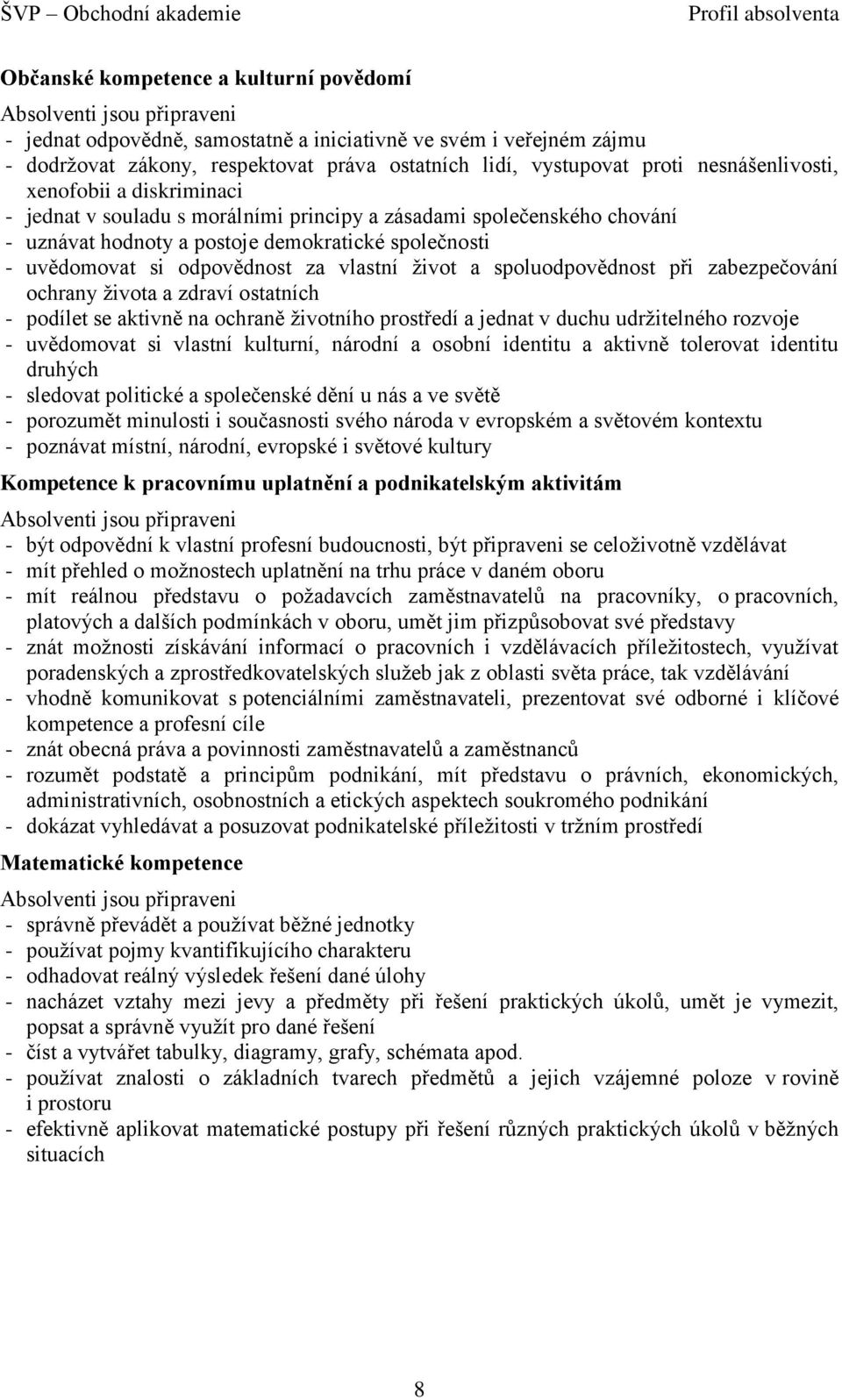 společnosti - uvědomovat si odpovědnost za vlastní život a spoluodpovědnost při zabezpečování ochrany života a zdraví ostatních - podílet se aktivně na ochraně životního prostředí a jednat v duchu