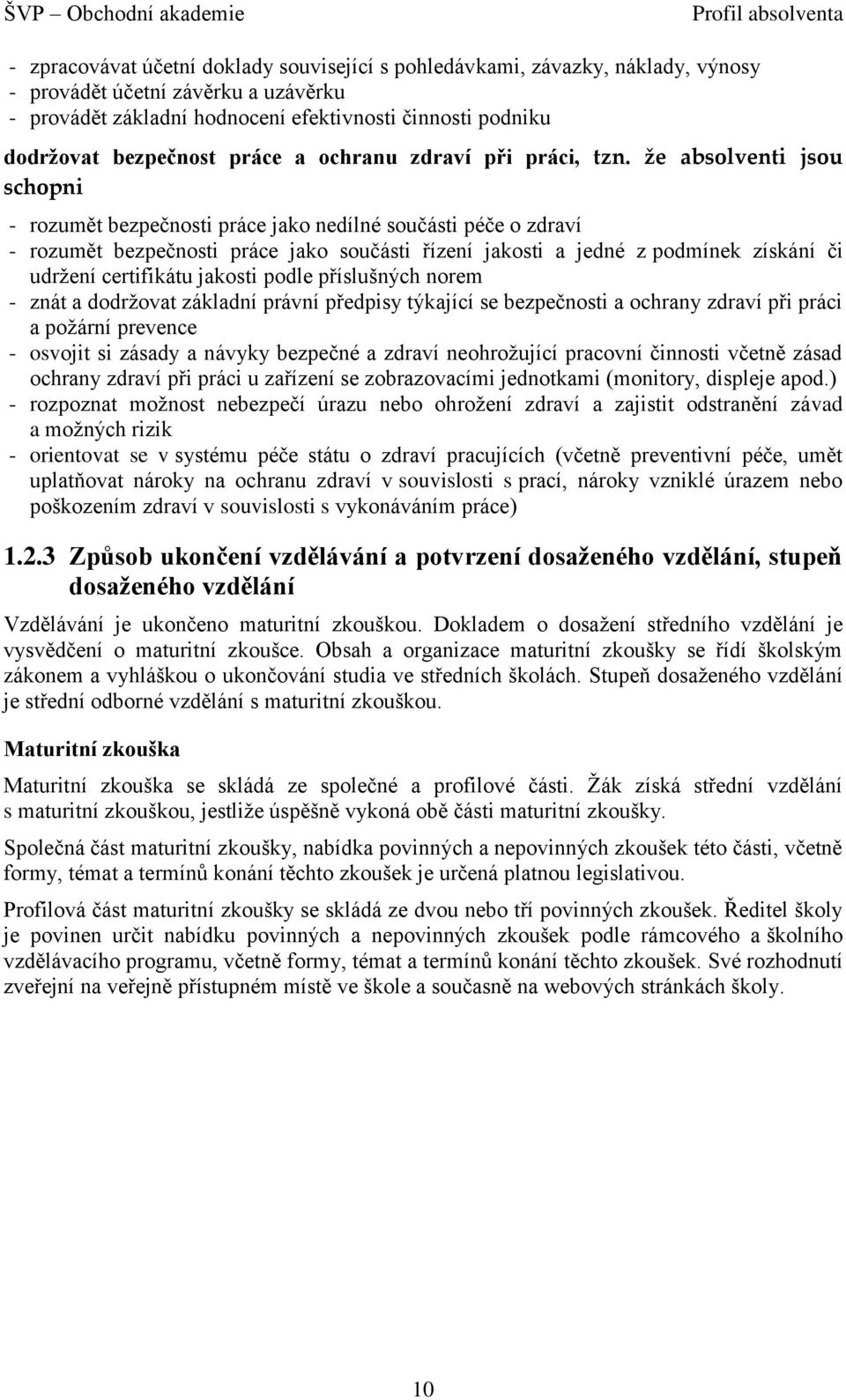 že absolventi jsou schopni - rozumět bezpečnosti práce jako nedílné součásti péče o zdraví - rozumět bezpečnosti práce jako součásti řízení jakosti a jedné z podmínek získání či udržení certifikátu