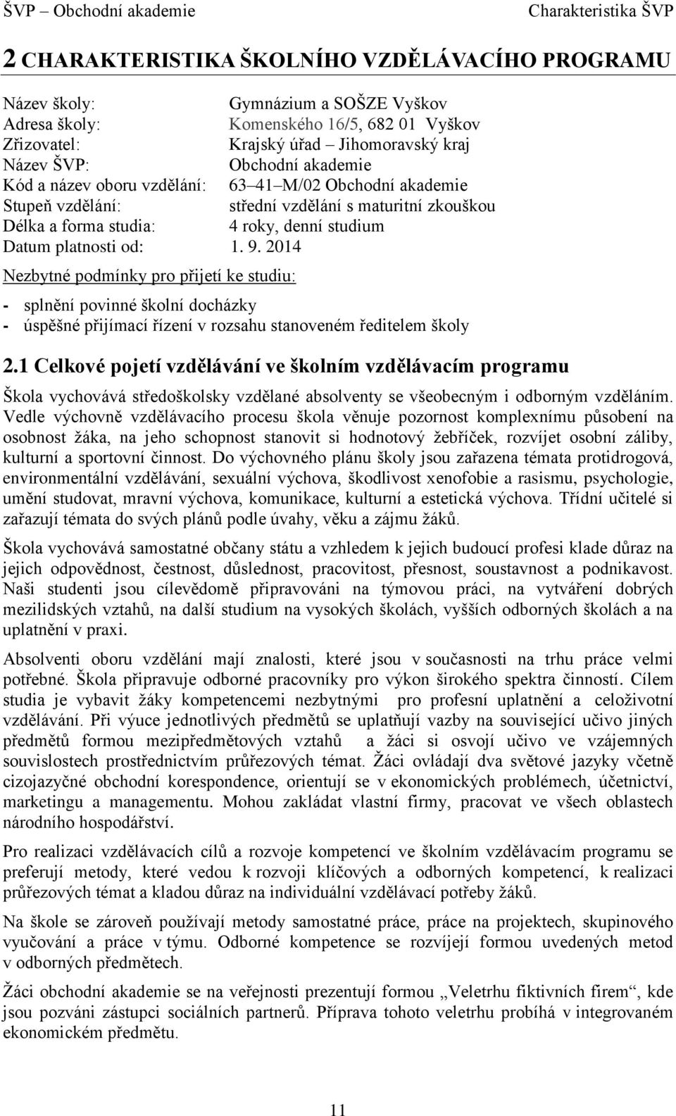 platnosti od: 1. 9. 2014 Nezbytné podmínky pro přijetí ke studiu: - splnění povinné školní docházky - úspěšné přijímací řízení v rozsahu stanoveném ředitelem školy 2.