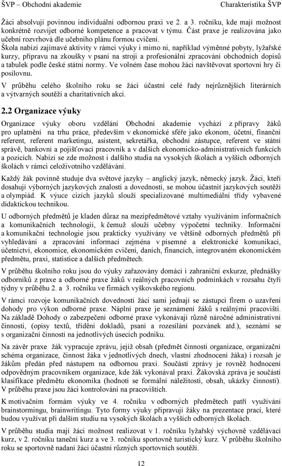 Škola nabízí zajímavé aktivity v rámci výuky i mimo ni, například výměnné pobyty, lyžařské kurzy, přípravu na zkoušky v psaní na stroji a profesionální zpracování obchodních dopisů a tabulek podle