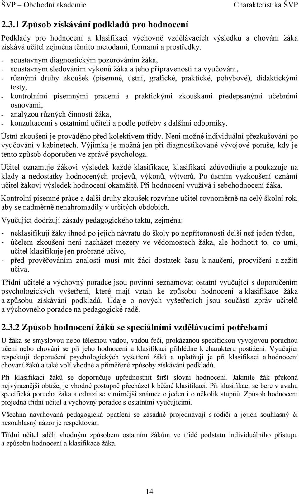 diagnostickým pozorováním žáka, - soustavným sledováním výkonů žáka a jeho připravenosti na vyučování, - různými druhy zkoušek (písemné, ústní, grafické, praktické, pohybové), didaktickými testy, -