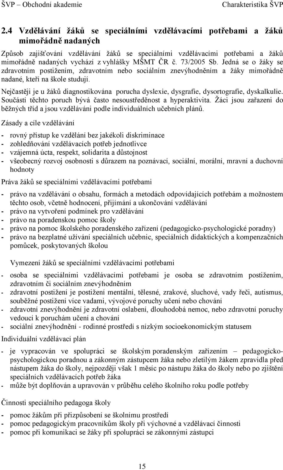MŠMT ČR č. 73/2005 Sb. Jedná se o žáky se zdravotním postižením, zdravotním nebo sociálním znevýhodněním a žáky mimořádně nadané, kteří na škole studují.